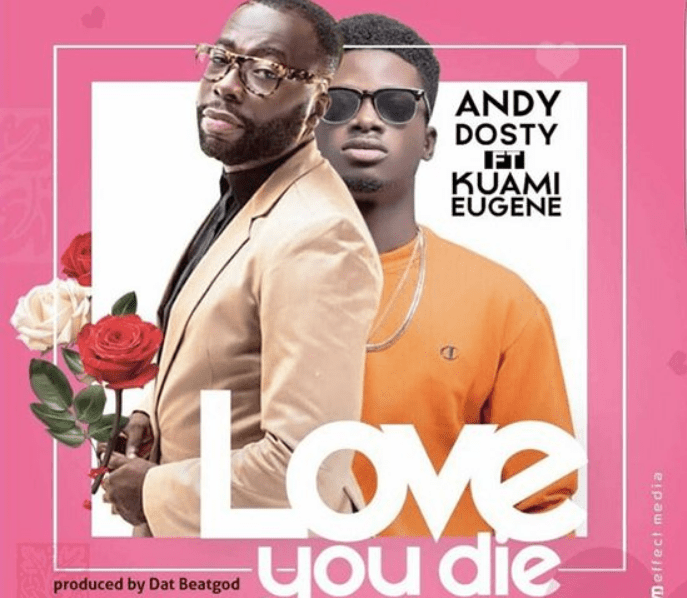 Andy Dosty releases official video of 'Love You Die' ft Kuami Eugene Andy Dosty releases official video of 'Love You Die' ft Kuami Eugene