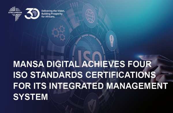 Afreximbank's MANSA Digital Initiative Achieves Four ISO Standards Certifications for its Integrated Management System (IMS)